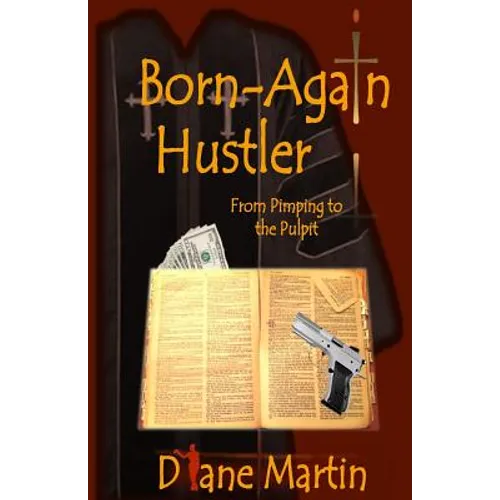 Born-Again Hustler: From Pimping to the Pulpit...