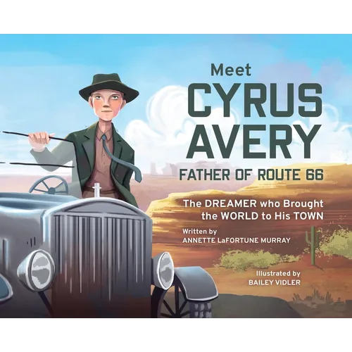 Meet Cyrus Avery, Father of Route 66: The Dreamer who Brought the World to His Town - Hardcover