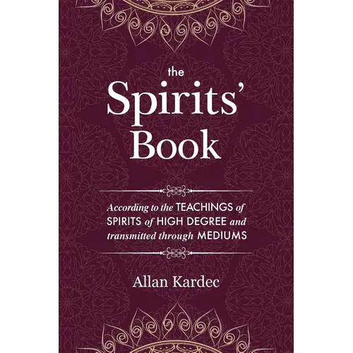 The Spirits' Book: Containing the principles of spiritist doctrine on the immortality of the soul, the nature of spirits and their relati