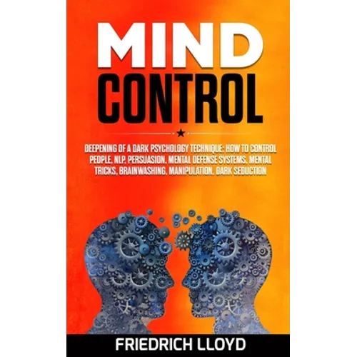 Mind Control: Deepening of a Dark Psychology Technique: How to Control People, NLP, Persuasion, Mental Defense Systems, Mental Trick