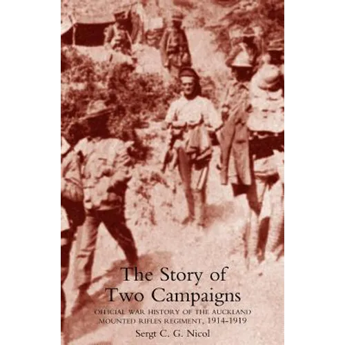 Story of Two Campaigns. Official War History of the Auckland Mounted Rifles Regiment, 1914-1919