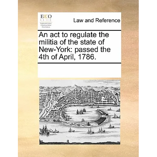 An act to regulate the militia of the state of New-York: passed the 4th of April, 1786.