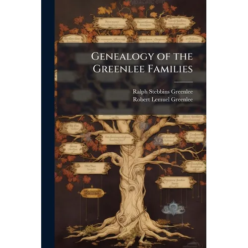 Genealogy of the Greenlee Families: In America, Scotland, Ireland and England: With Ancestors of Elizabeth Brooks Greenlee and Emily Brooks Greenlee,