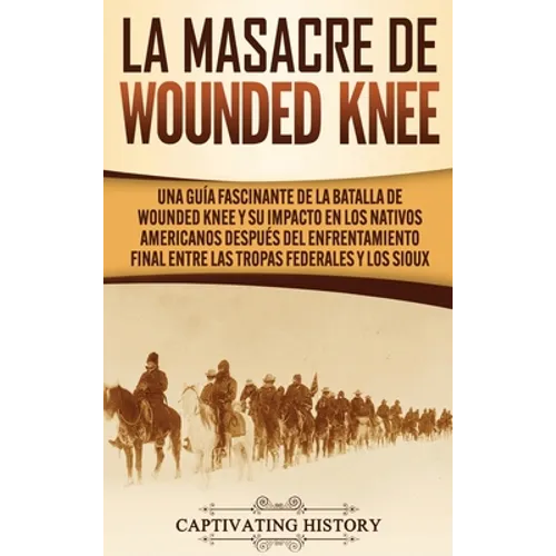 La Masacre de Wounded Knee: Una Guía Fascinante de la Batalla de Wounded Knee y su Impacto en los Nativos Americanos después del Enfrentamiento Final