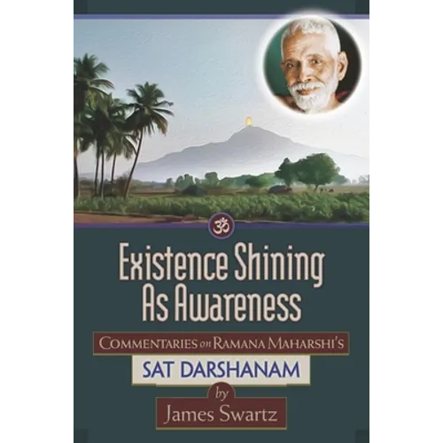 Existence Shining As Awareness: Commentaries on Ramana Maharshi's Sat Darshanam