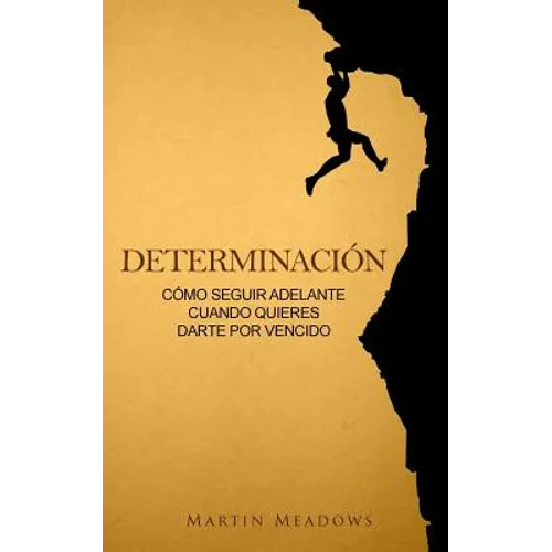 Determinación: Cómo seguir adelante cuando quieres darte por vencido