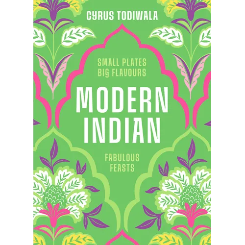Modern Indian: Small Plates, Big Flavours, Fabulous Feasts