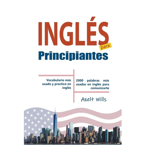 Inglés para Principiantes Vocabulario Más Usado y Practico en Inglés - 2000 Palabras más Usadas en Inglés para Comunicarte