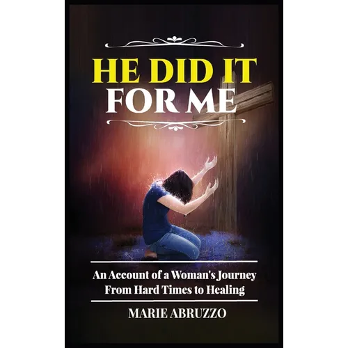 He Did It For Me: An Account of a Woman's Journey from Hard Times to Healing