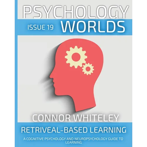 Issue 19: Retrieval-Based Learning A Cognitive Psychology And Neuropsychology Guide To Learning