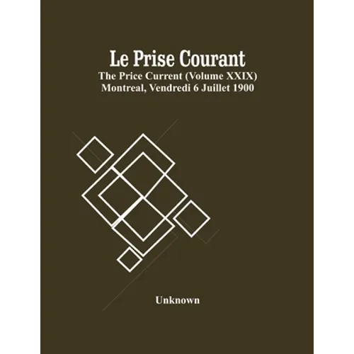 Le Prise Courant; The Price Current (Volume Xxix) Montreal, Vendredi 6 Juillet 1900