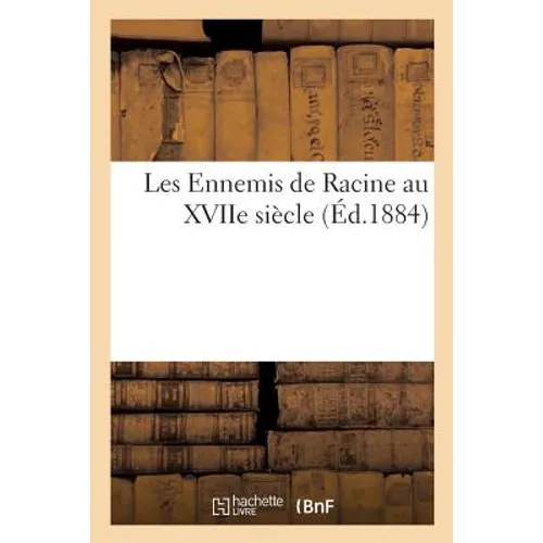 Les Ennemis de Racine Au Xviie Siècle