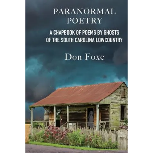 Paranormal Poetry: A Chapbook Of Poems By Ghosts Of The South Carolina Lowcountry