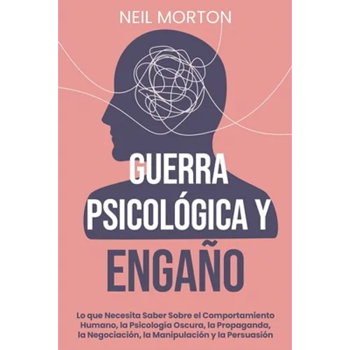 Guerra psicológica y engaño: Lo que necesita saber sobre el comportamiento humano, la psicología oscura, la propaganda, la negociación, la manipula
