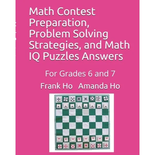 Math Contest Preparation, Problem Solving Strategies, and Math IQ Puzzles Answers: For Grades 6 and 7