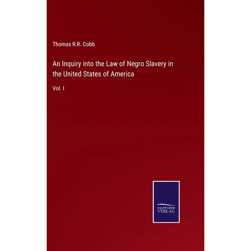 An Inquiry into the Law of Negro Slavery in the United States of America: Vol. I