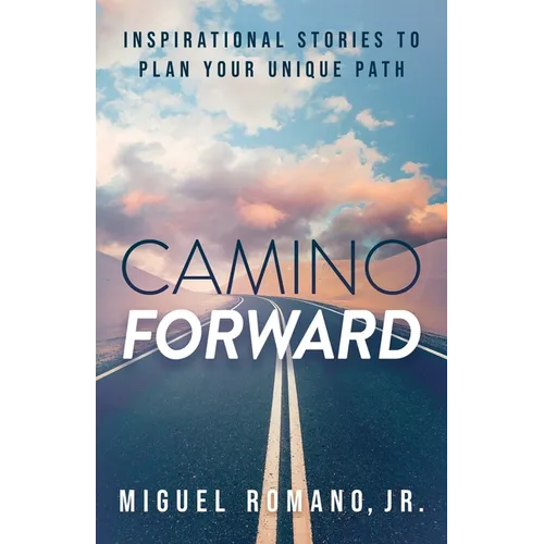Camino Forward: Inspirational Stories to Plan Your Unique Path