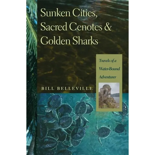 Sunken Cities, Sacred Cenotes, and Golden Sharks: Travels of a Water-Bound Adventurer