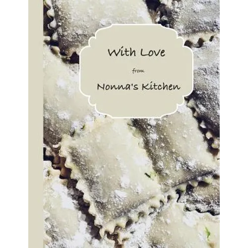 With Love from Nonna's Kitchen: A Collection of Nonna's Favorite Recipes