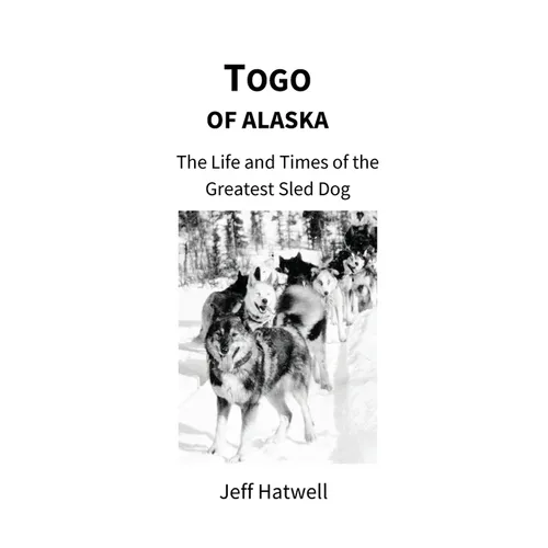 Togo of Alaska: The Life and Times of the Greatest Sled Dog