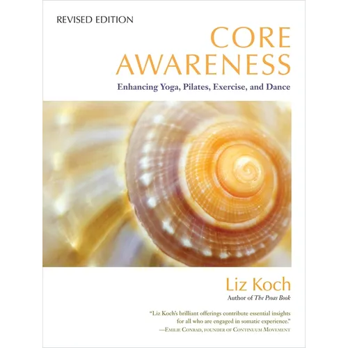 Core Awareness: Enhancing Yoga, Pilates, Exercise, and Dance