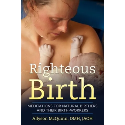 Righteous Birth: Meditations for Natural Birthers and Their Birthworkers