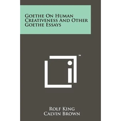Goethe On Human Creativeness And Other Goethe Essays