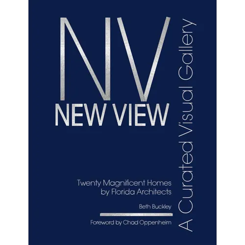 New View: A Curated Visual Gallery: Twenty Magnificent Homes by Florida Architects