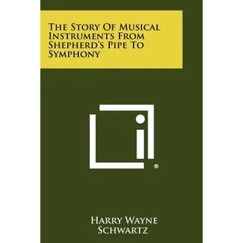 The Story of Musical Instruments from Shepherd's Pipe to Symphony