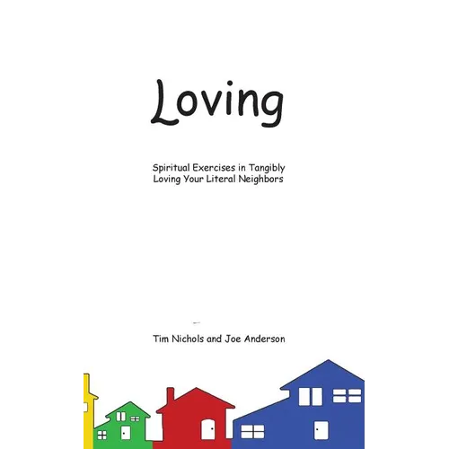 Loving: Spiritual Exercises in Tangibly Loving Your Literal Neighbors