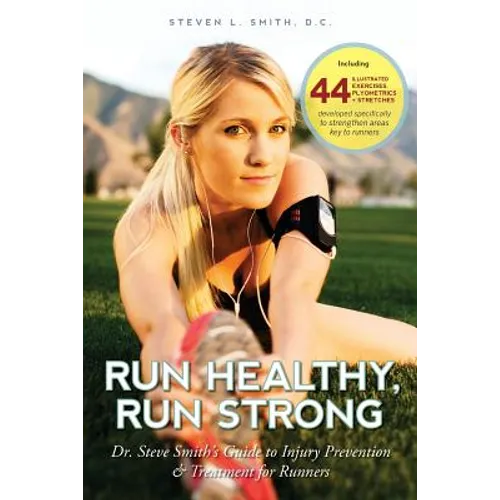 Run Healthy, Run Strong: Dr. Steve Smith's guide to injury prevention and treatment for runners