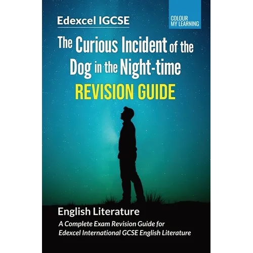 The Curious Incident of the Dog in the Night-time Revision Guide: A Complete Revision Guide for Edexcel IGCSE English Literature