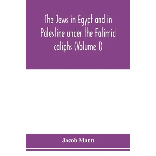 The Jews in Egypt and in Palestine under the Fāṭimid caliphs; a contribution to their political and communal history based chiefly on geni