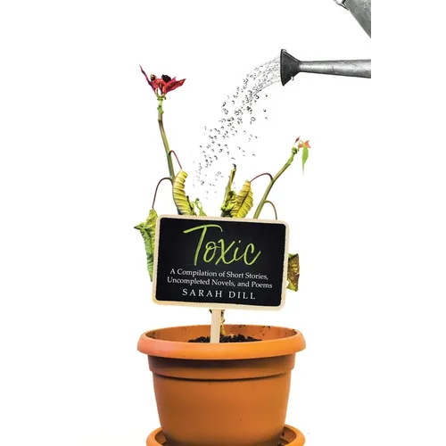 Toxic: A Compilation of Short Stories, Uncompleted Novels, and Poems - Paperback