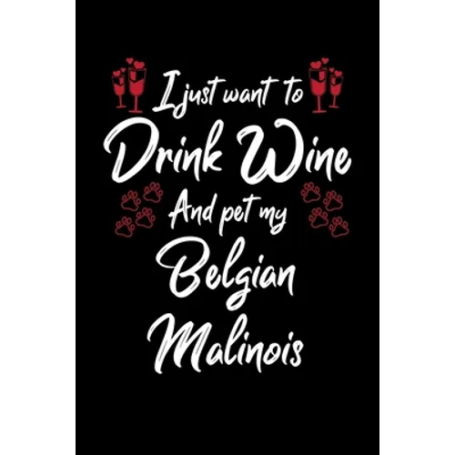 I Just Wanna Drink Wine And Pet My Belgian Malinois