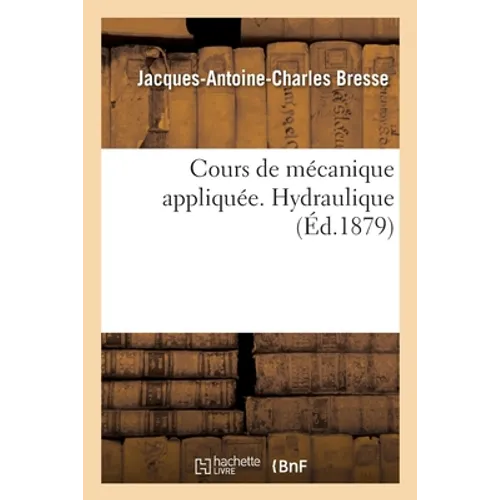 Cours de mécanique appliquée. Hydraulique: professé à l'École impériale des ponts et chaussées