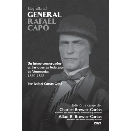 BIOGRAFÍA DEL GENERAL RAFAEL CAPÓ. Un héroe conservador en las guerras federales de Venezuela 1859-1863