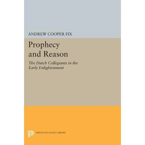 Prophecy and Reason: The Dutch Collegiants in the Early Enlightenment