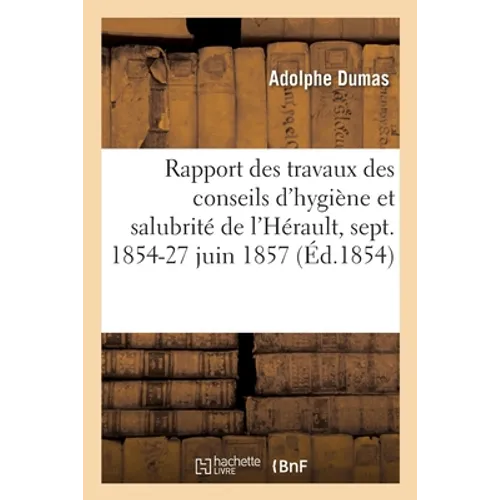 Rapport général des travaux des conseils d'hygiène et de salubrité de l'Hérault: septembre 1854-27 juin 1857