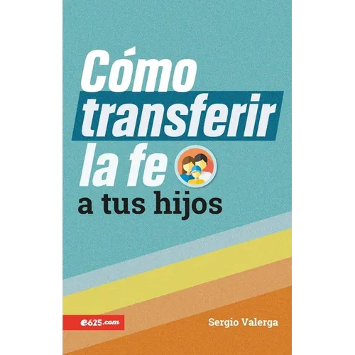 Cómo Transferir La Fe a Tus Hijos (How to Transfer Faith Onto Your Children)