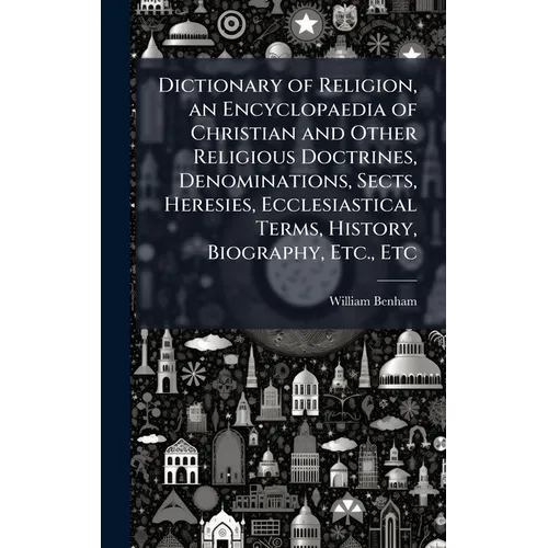 Dictionary of Religion, an Encyclopaedia of Christian and Other Religious Doctrines, Denominations, Sects, Heresies, Ecclesiastical Terms, History, Bi