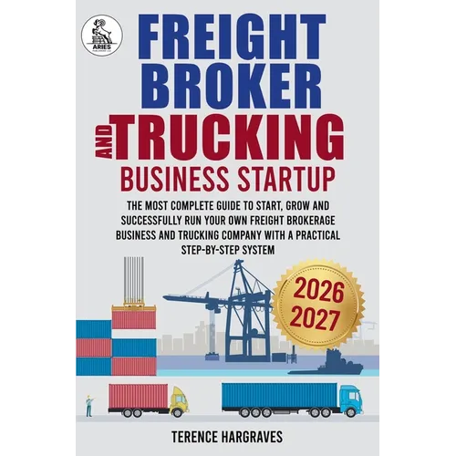 Freight Broker and Trucking Company Business: The most complete Guide to Start, Grow and successfully run your own Freight Brokerage Business and Truc