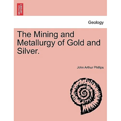 The Mining and Metallurgy of Gold and Silver.