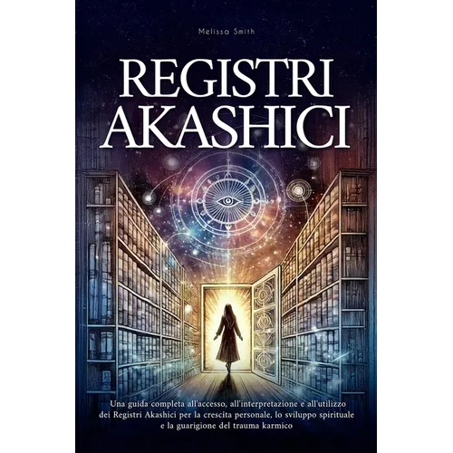 Registri Akashici: Una guida completa all'accesso, all'interpretazione e all'utilizzo dei Registri Akashici per la crescita personale, lo sviluppo spi