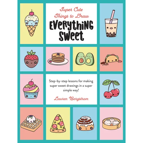 Everything Sweet: Step-By-Step Lessons for Making Super Sweet Drawings in a Super Simple Way