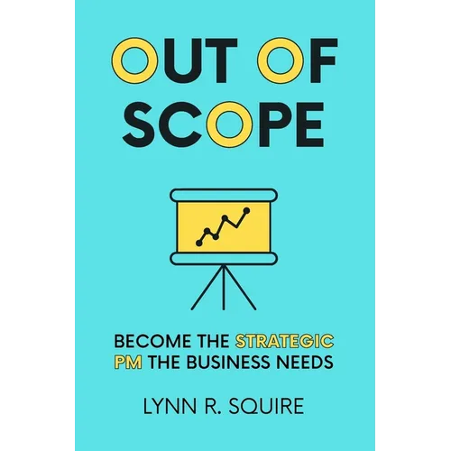 Out of Scope: Become the Strategic PM the Business Needs