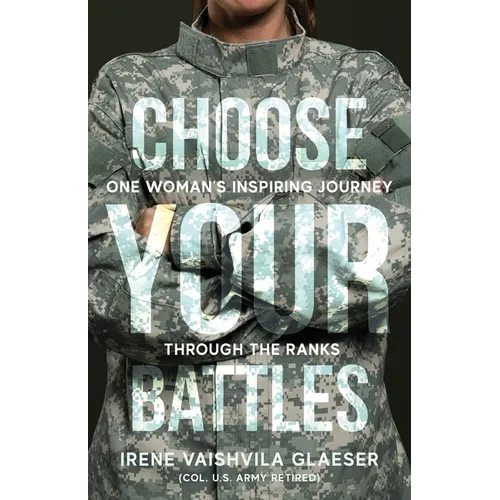 Choose Your Battles: One Woman's Inspiring Journey Through The Ranks