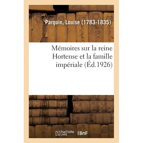 Mémoires Sur La Reine Hortense Et La Famille Impériale