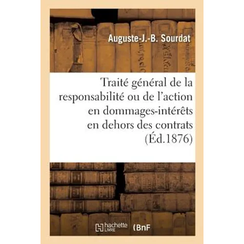 Traité Général de la Responsabilité Ou de l'Action En Dommages-Intérêts En Dehors Des Contrats: 3e Édition. Tome 2
