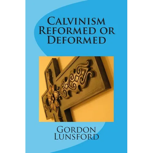 Calvinism - Reformed or Deformed